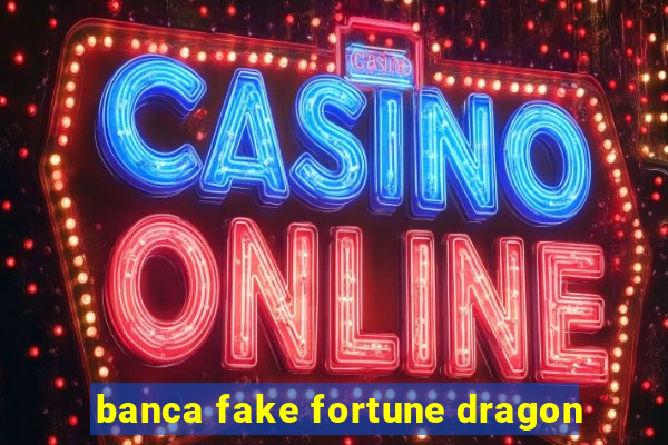 banca fake fortune dragon